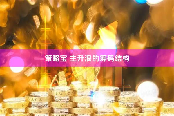 策略宝 主升浪的筹码结构